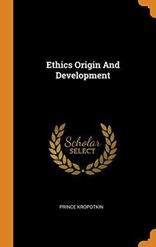 Prince Kropotkin: Ethics Origin And Development (Hardcover, 2018, Franklin Classics)