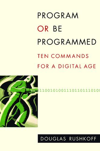 Douglas Rushkoff: Program or Be Programmed (Paperback, 2010, OR Books)