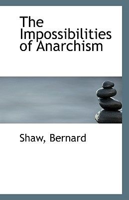 Bernard Shaw: The impossibilities of anarchism (Paperback, 2009, Bibliolife)