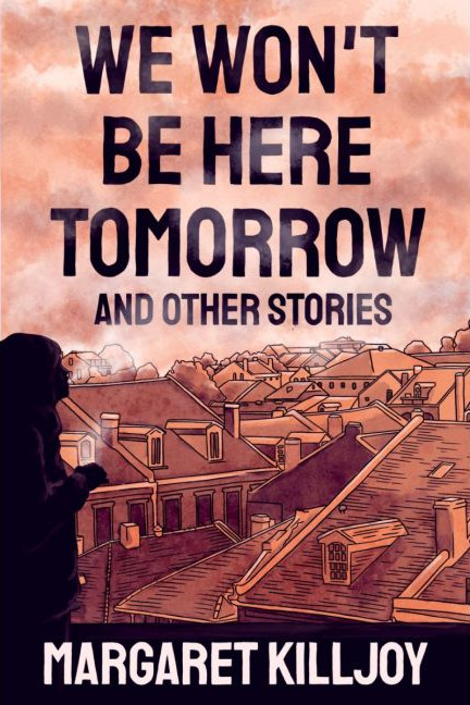 Margaret Killjoy: We Won't Be Here Tomorrow (2022, AK Press Distribution)