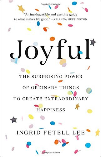 Ingrid Fetell Lee: Joyful: The Surprising Power of Ordinary Things to Create Extraordinary Happiness (2018, Little, Brown Spark)
