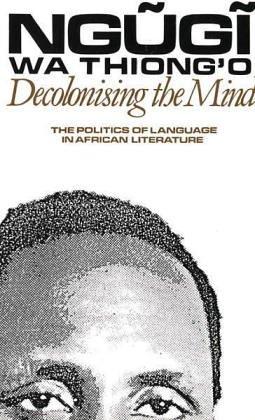 Ngugi wa Thiong'o: Decolonising the mind (1981, J. Currey, Heinemann)