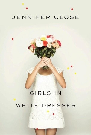 Jennifer Close: Girls in white dresses (2011, Alfred A. Knopf)