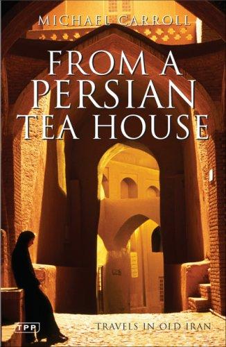 Michael Carroll: From a Persian Tea House (Paperback, 2007, Tauris Parke Paperbacks)