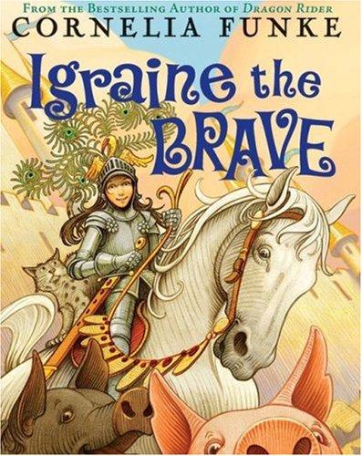 Cornelia Funke: Igraine the brave (Hardcover, 2007, Chicken House)