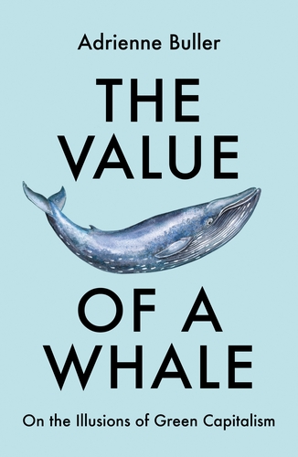 Adrienne Buller: Value of a Whale (2022, Manchester University Press)