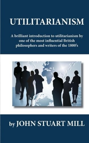John Stuart Mill: Utilitarianism (Paperback, 2012, CreateSpace Independent Publishing Platform)