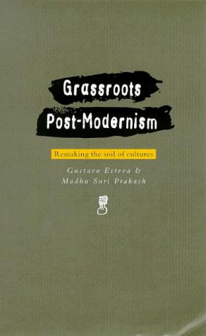 Gustavo Esteva, Madhu Suri Prakash: Grassroots post-modernism (Hardcover, 1998, Zed Books)