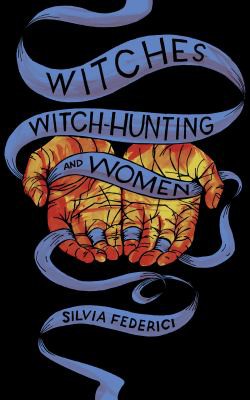 Silvia Federici: Witches, Witch-Hunting, and Women (2018, PM Press)