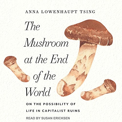 Anna Lowenhaupt Tsing, Susan Ericksen: The Mushroom at the End of the World (AudiobookFormat, 2017, Tantor Audio)