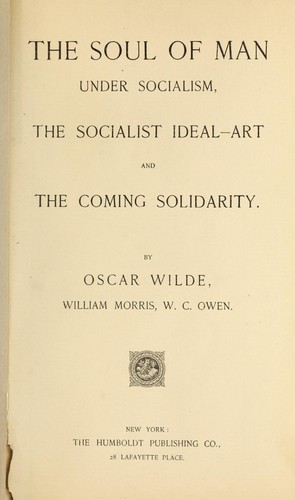 Oscar Wilde: The soul of man under socialism, The socialist ideal art, and The coming solidarity (1892, Humboldt Pub. Co.)