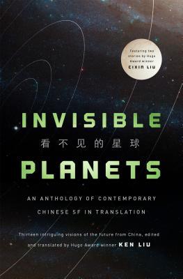 Liu Cixin, Chen Qiufan, Hao Jingfang, Ken Liu, Xia Jia, Ma Boyong, Tang Fei, Cheng Jingbo: Invisible Planets (Hardcover, 2016, Tor Books)