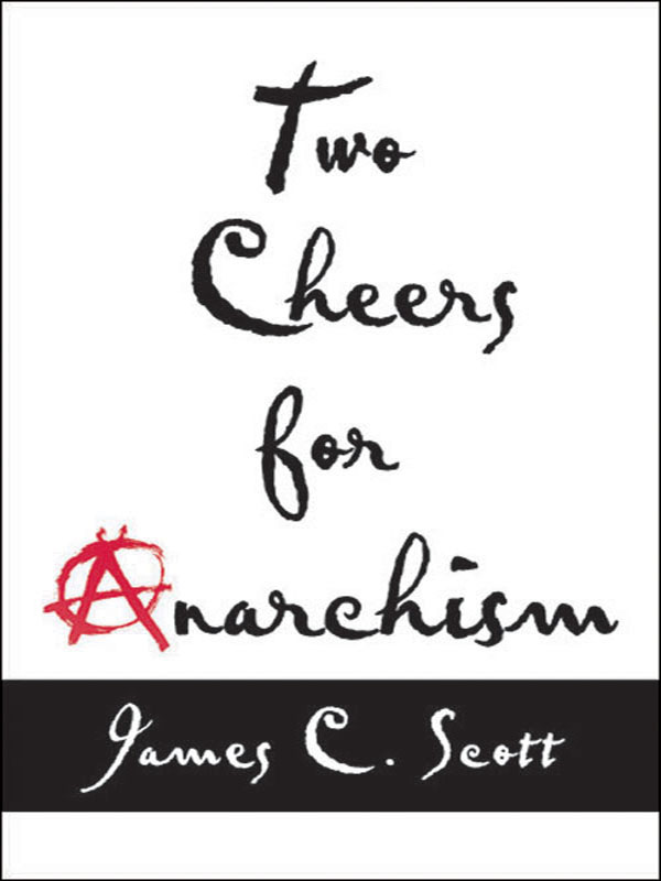 James C. Scott: Two Cheers for Anarchism (Hardcover, 2012, Princeton University Press)