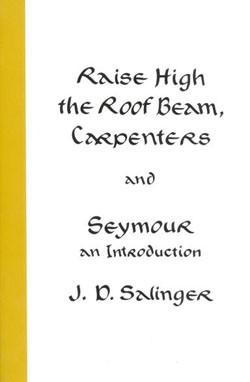 J. D. Salinger: Raise High the Roofbeam Carpenters and Seymour an Introduction (1963, Little Brown and Company)