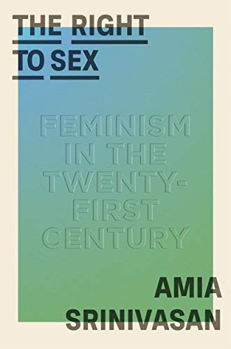 Amia Srinivasan: The Right to Sex (Hardcover, 2021, Farrar, Straus and Giroux)