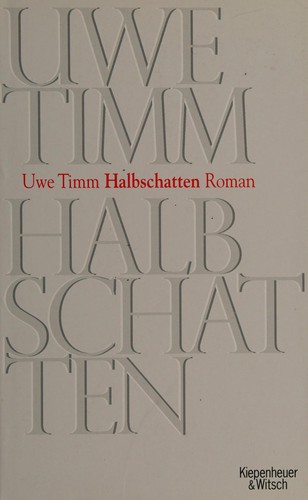 Uwe Timm: Halbschatten (German language, 2008, Kiepenheuer & Witsch)