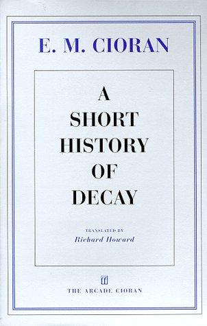 Emil Cioran: A Short History of Decay (1998, Arcade Pub., Distributed by Little, Brown and Co.)
