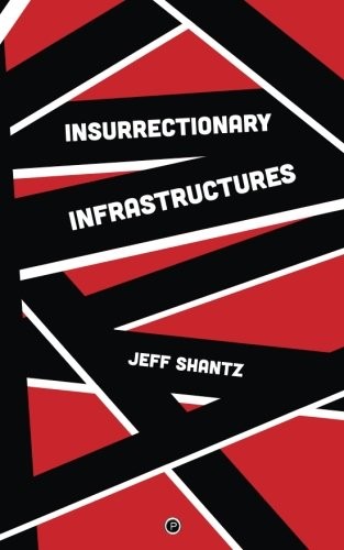 Jeff Shantz: Insurrectionary Infrastructures (Paperback, 2018, Punctum Books)