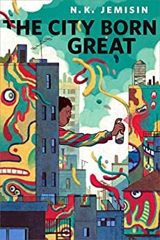 N. K. Jemisin: The City Born Great (2016, Tor Books)