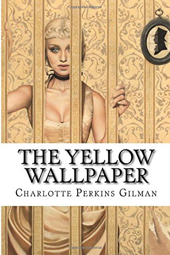 Charlotte Perkins Gilman, Paula Benitez: The Yellow Wallpaper Charlotte Perkins Gilman (Paperback, 2016, Createspace Independent Publishing Platform, CreateSpace Independent Publishing Platform)
