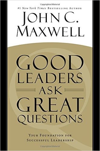 John C. Maxwell: Good Leaders Ask Great Questions: Your Foundation for Successful Leadership (Hardcover, 2014, Center Street)