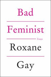 Roxane Gay: Bad Feminist (2014, Harper Perennial)
