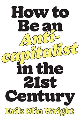 Erik Olin Wright, Michael Burawoy: How to Be an Anticapitalist in the Twenty-First Century (2019, Verso)