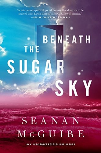 Seanan McGuire, Seanan McGuire: Beneath the Sugar Sky (2018, Tom Doherty Associates)