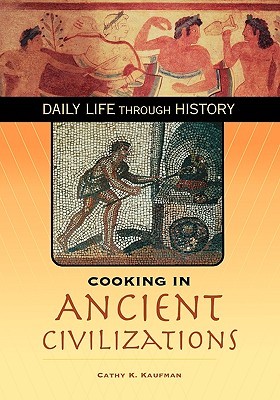 Cathy K. Kaufman: Cooking in Ancient Civilizations (Hardcover, 2006, Greenwood Press)