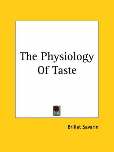 Jean Anthelme Brillat-Savarin: The Physiology Of Taste (Paperback, 2004, Kessinger Publishing)