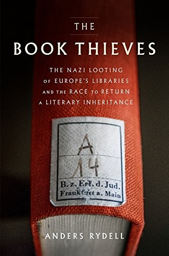 Anders Rydell: The Book Thieves: The Nazi Looting of Europe's Libraries and the Race to Return a Literary Inheritance (2017, Viking)