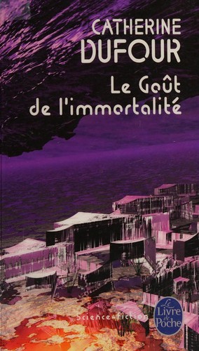 Catherine Dufour: Le goût de l'immortalité (French language, 2007, Librairie générale française)