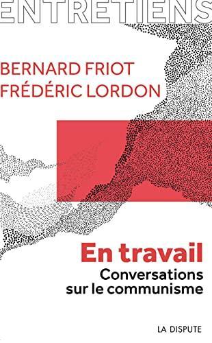 Frédéric Lordon, Bernard Friot: En travail - Conversations sur le communisme (French language, 2021)