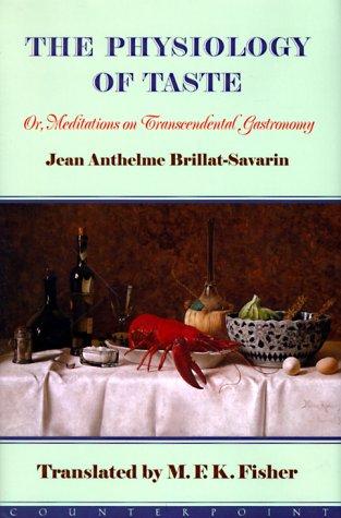 Jean Anthelme Brillat-Savarin: The physiology of taste, or, Meditations on transcendental gastronomy (Hardcover, 1999, Counterpoint Press)