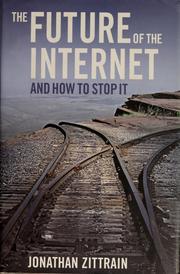 Jonathan Zittrain: The Future of the Internet--And How to Stop It (Hardcover, 2008, Yale University Press)