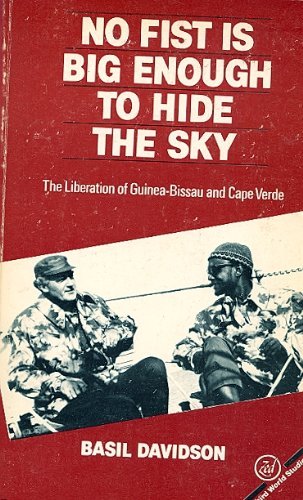 Basil Davidson, Amílcar Cabral, Aristides Pereira: No Fist Is Big Enough To Hide The Sky (1983, Zed Press)