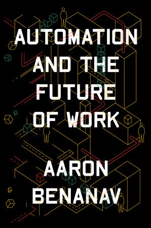 Aaron Benanav: Automation and the Future of Work (2021, Verso Books)