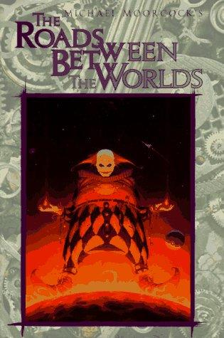 Michael Moorcock: The Roads Between The Worlds (Eternal Champion Series, Vol. 6) (Hardcover, 1996, White Wolf Pub)