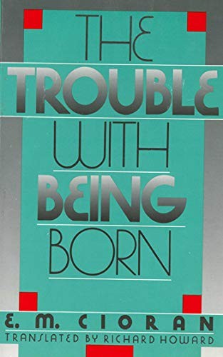 Emil Cioran: The Trouble with Being Born (Paperback, 2013, Arcade)