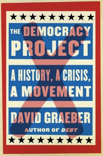 David Graeber: The Democracy Project (2013, Spiegel & Grau)