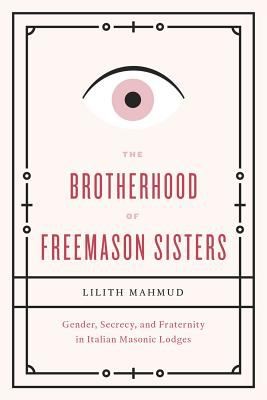 Lilith Mahmud: The Brotherhood Of Freemason Sisters (Paperback, 2014, The University of Chicago Press)