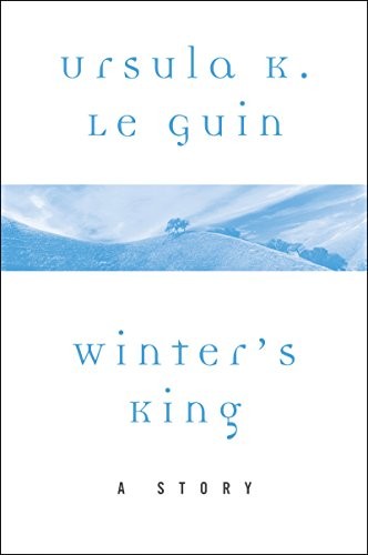 Ursula K. Le Guin: Winter's King: A Story (A Wind's Twelve Quarters Story) (EBook, 2017, Harper Perennial)