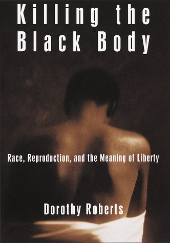 Dorothy E. Roberts: Killing the black body (1997, Pantheon Books)