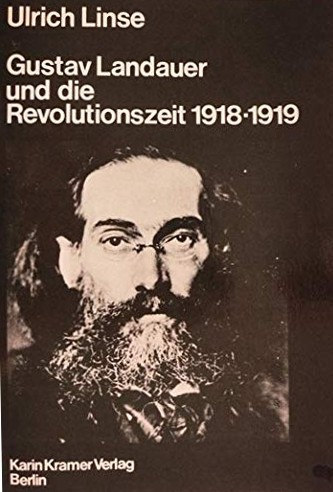 Gustav Landauer, Ulrich Linse: Gustav Landauer und die Revolutionszeit, 1918/19 (German language, 1974, Karin Kramer Verlag)