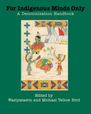 Michael Yellow: For Indigenous Minds Only A Decolonization Handbook (2012, SAR Press)