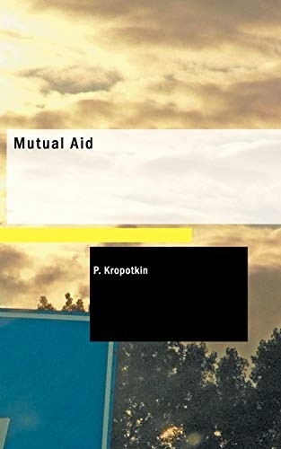 P. Kropotkin: Mutual Aid (Paperback, 2006, BiblioLife, BiblioBazaar)