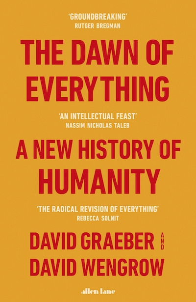 David Graeber, David Wengrow: The Dawn of Everything (2022, Allen Lane)
