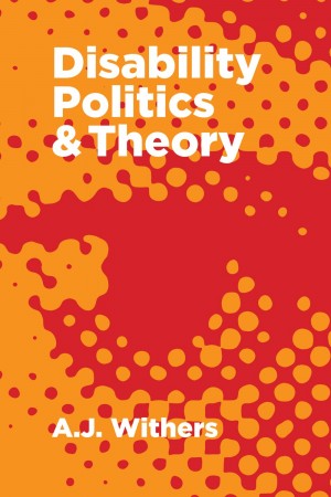 A. J. Withers: Disability Politics & Theory (2012, Fernwood)