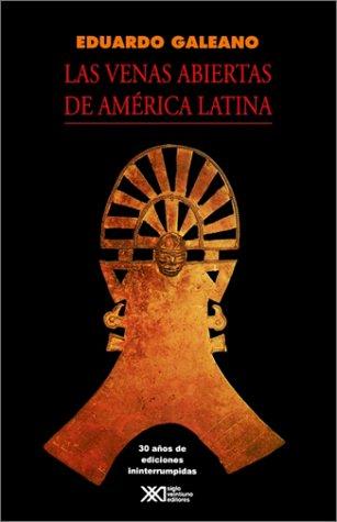 Eduardo Galeano: Las venas abiertas de América Latina (Spanish language, 1999, Siglo Veintiuno)