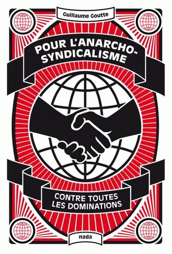 Guillaume Goutte: Pour l’anarcho-syndicalisme: Contre toutes les dominations (2016, Nada Éditions)